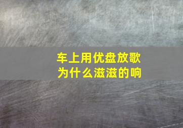 车上用优盘放歌 为什么滋滋的响